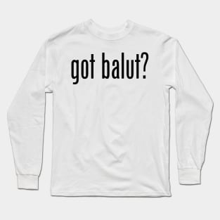 Got Balut? Filipino Food Humor Design by AiReal Apparel Long Sleeve T-Shirt